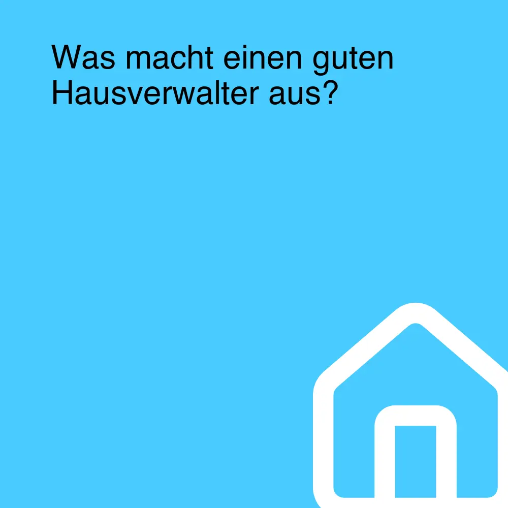 Was macht einen guten Hausverwalter aus?