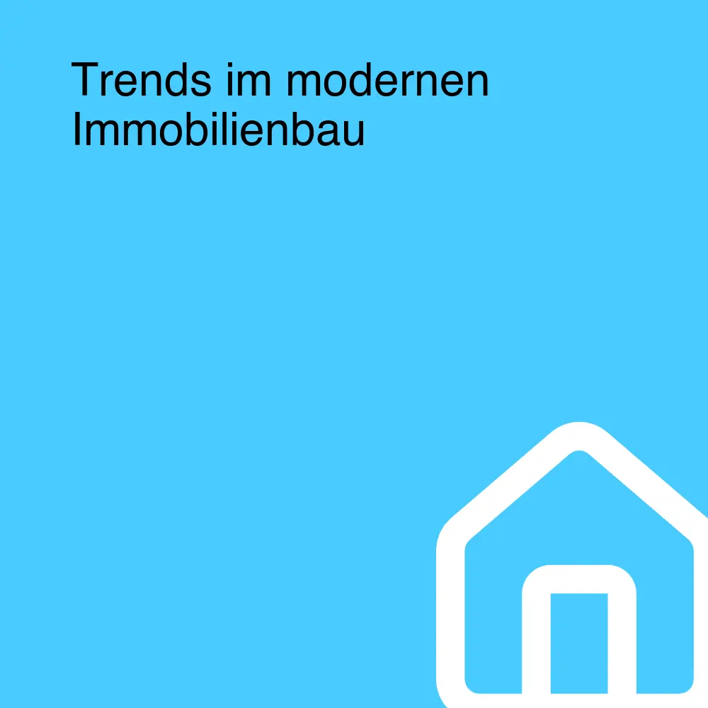 Trends im modernen Immobilienbau