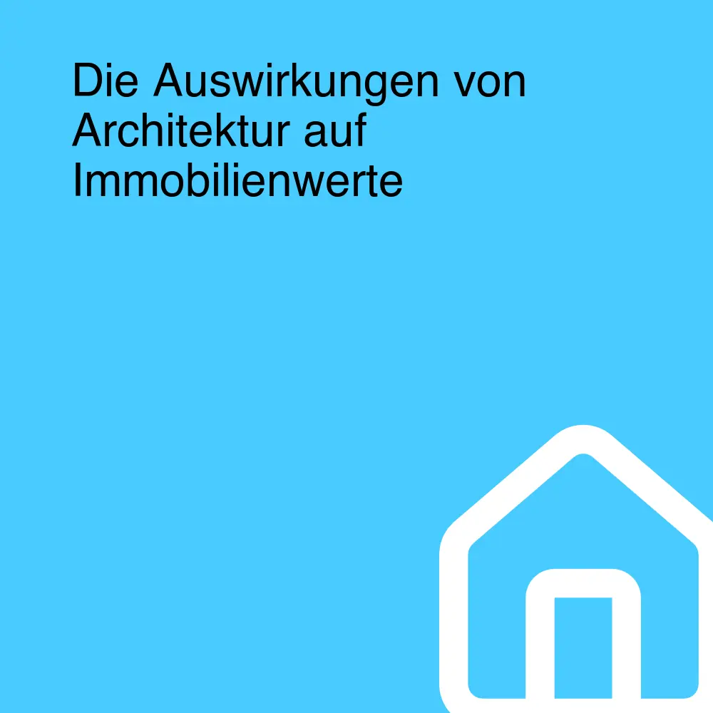 Die Auswirkungen von Architektur auf Immobilienwerte