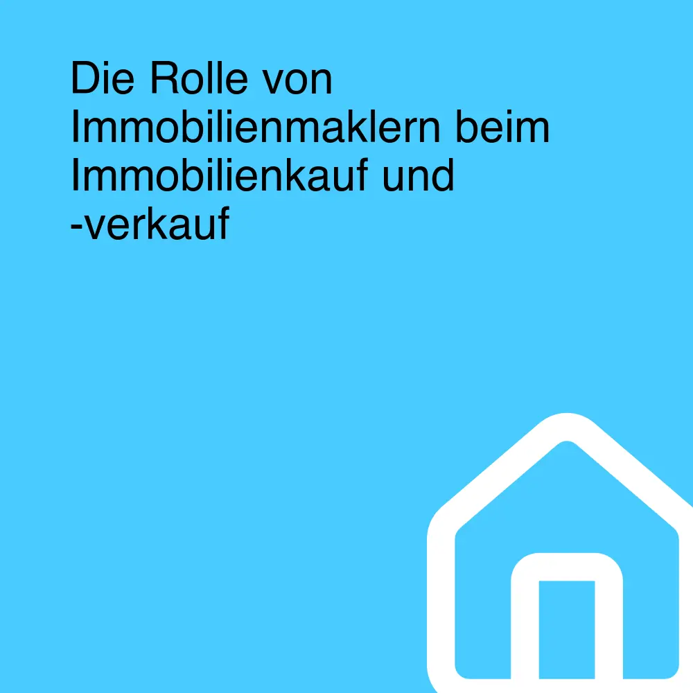 Die Rolle von Immobilienmaklern beim Immobilienkauf und -verkauf