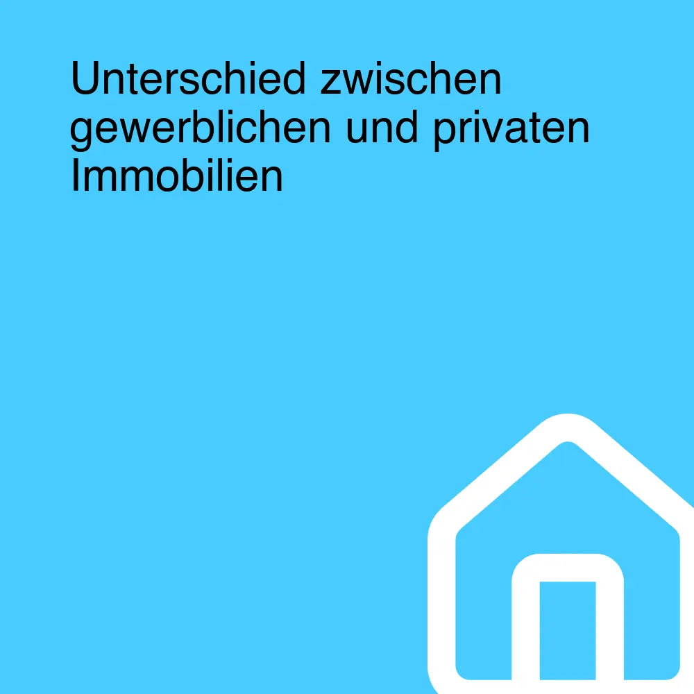 Unterschied zwischen gewerblichen und privaten Immobilien