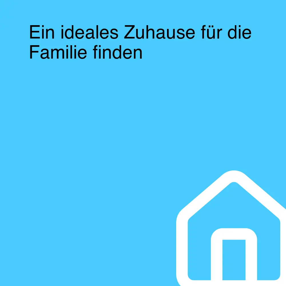 Ein ideales Zuhause für die Familie finden