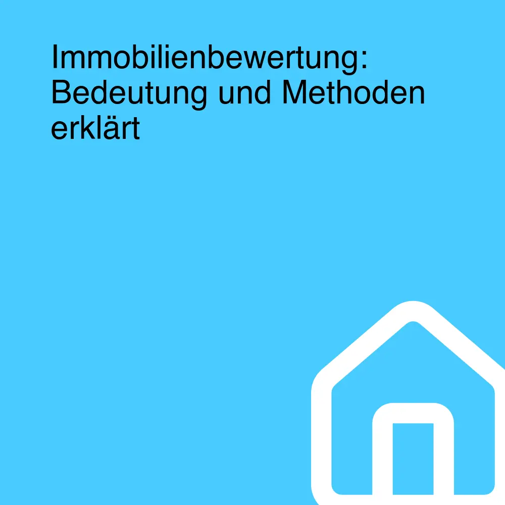 Immobilienbewertung: Bedeutung und Methoden erklärt