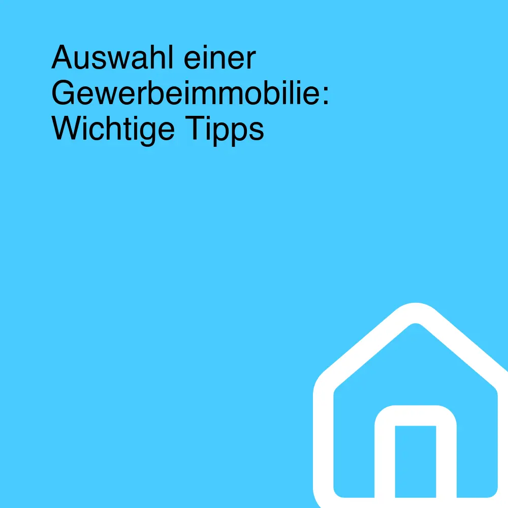 Auswahl einer Gewerbeimmobilie: Wichtige Tipps