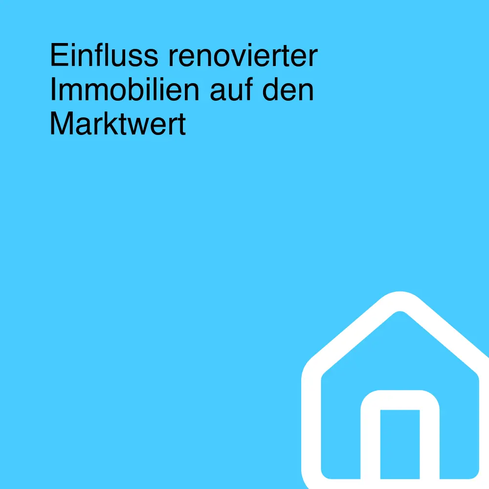 Einfluss renovierter Immobilien auf den Marktwert