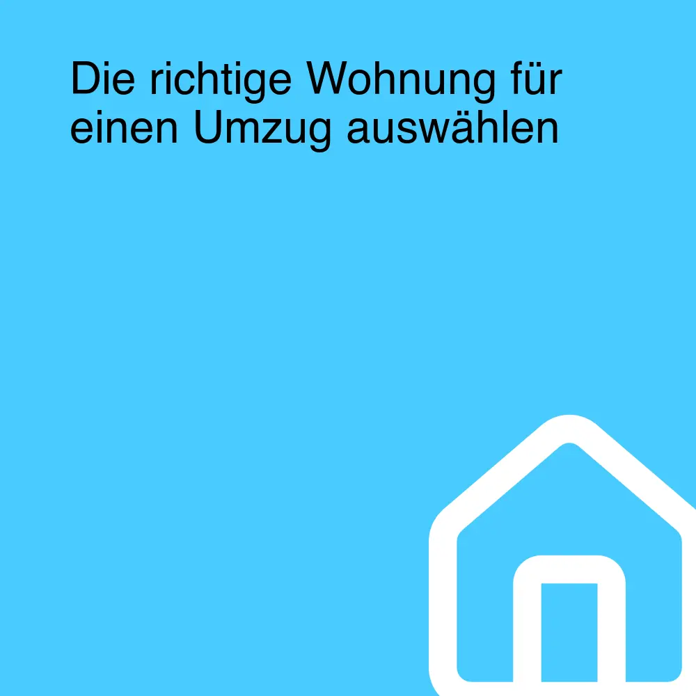 Die richtige Wohnung für einen Umzug auswählen