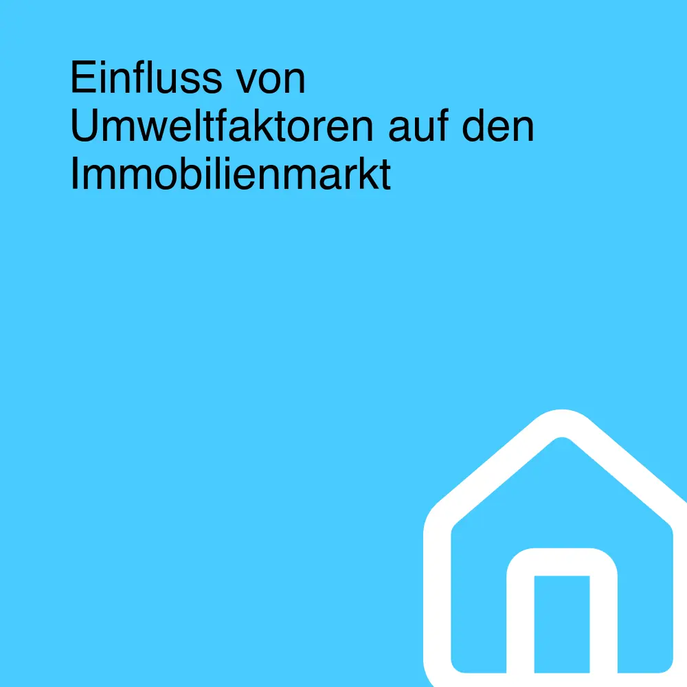 Einfluss von Umweltfaktoren auf den Immobilienmarkt