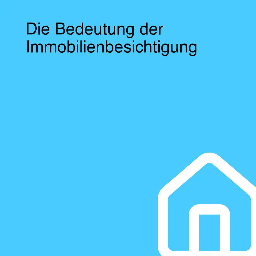 Die Bedeutung der Immobilienbesichtigung