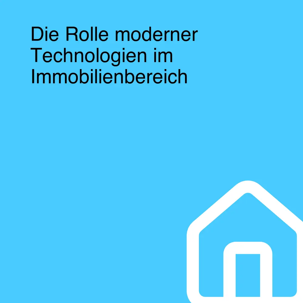 Die Rolle moderner Technologien im Immobilienbereich