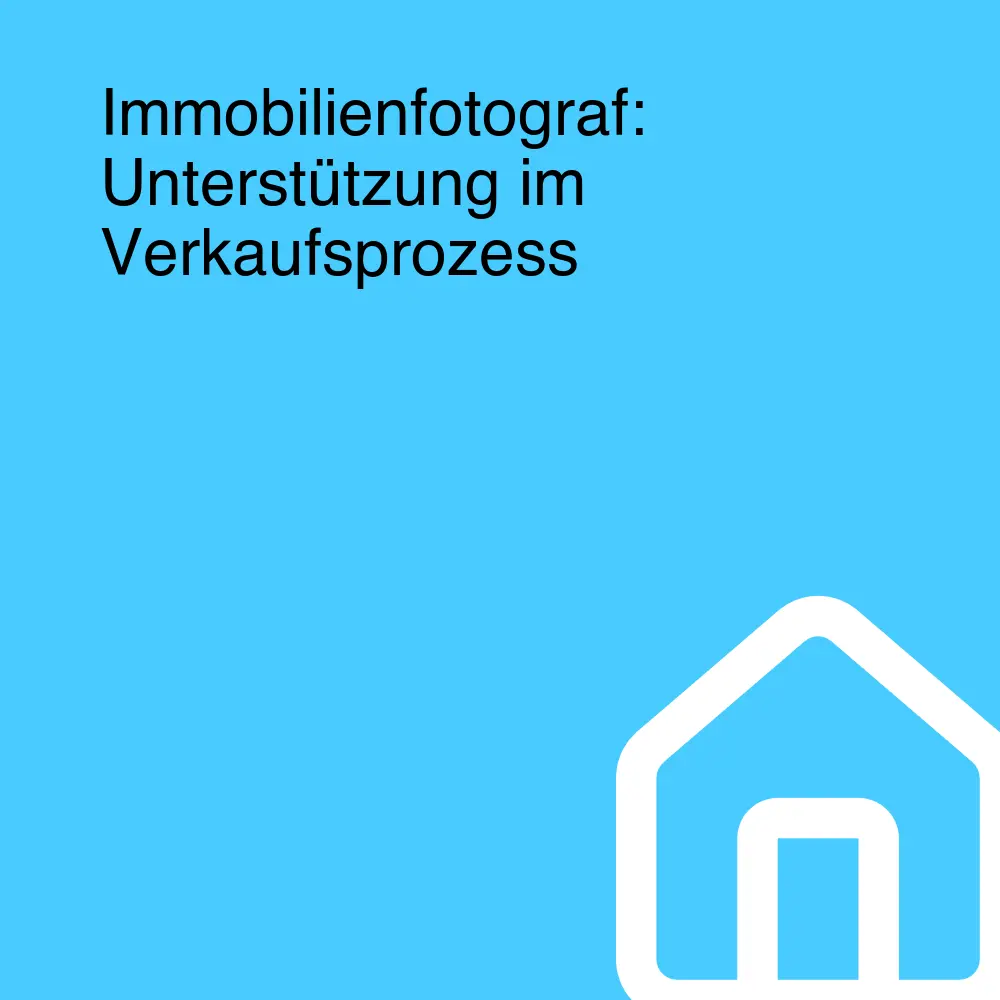 Immobilienfotograf: Unterstützung im Verkaufsprozess