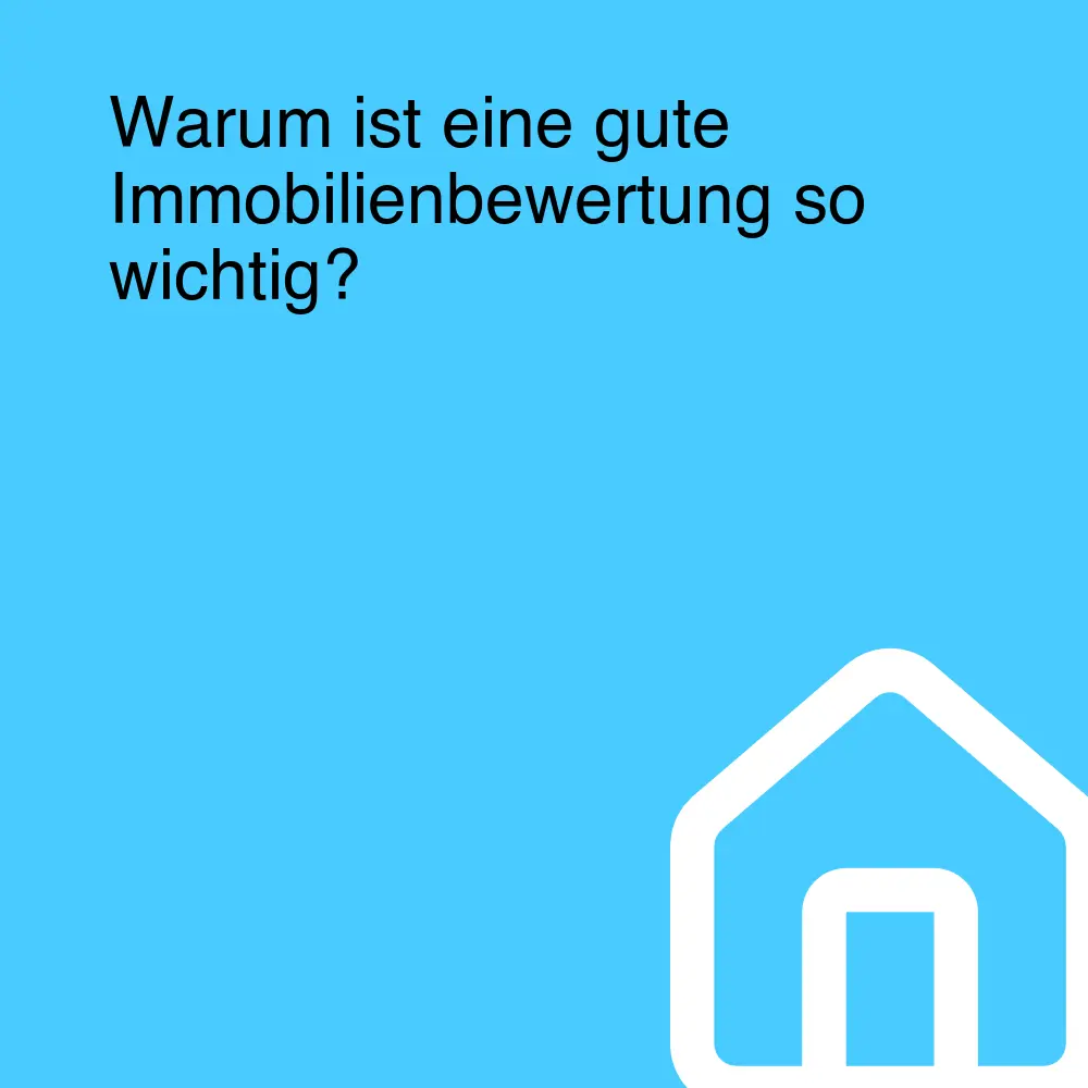 Warum ist eine gute Immobilienbewertung so wichtig?