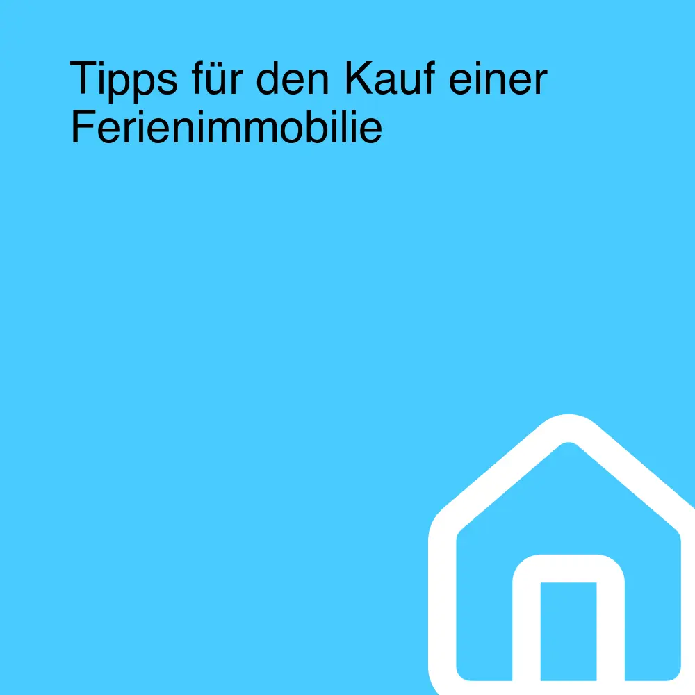 Tipps für den Kauf einer Ferienimmobilie