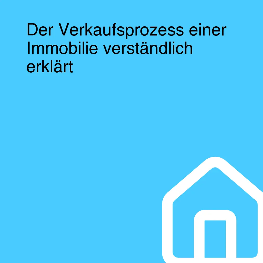 Der Verkaufsprozess einer Immobilie verständlich erklärt