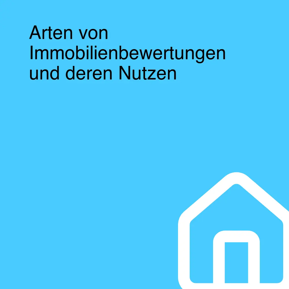 Arten von Immobilienbewertungen und deren Nutzen