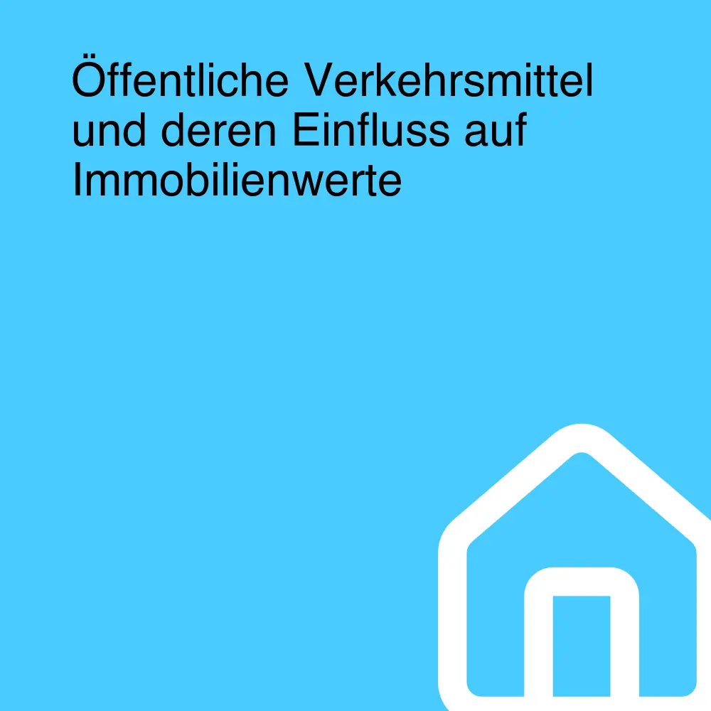 Öffentliche Verkehrsmittel und deren Einfluss auf Immobilienwerte