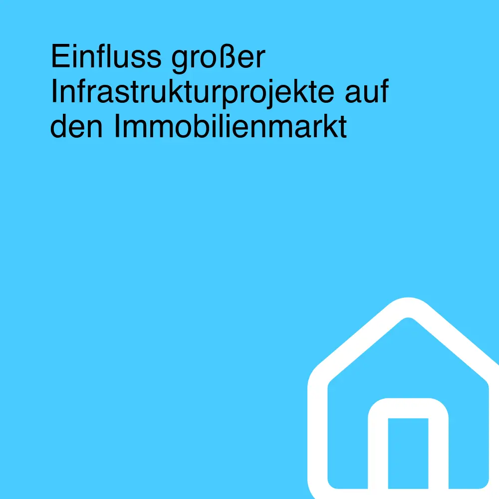 Einfluss großer Infrastrukturprojekte auf den Immobilienmarkt