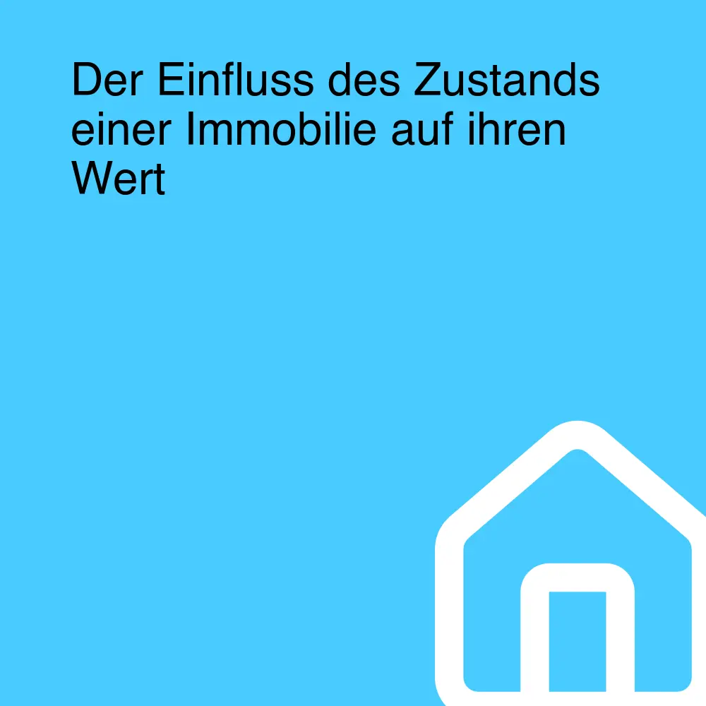 Der Einfluss des Zustands einer Immobilie auf ihren Wert