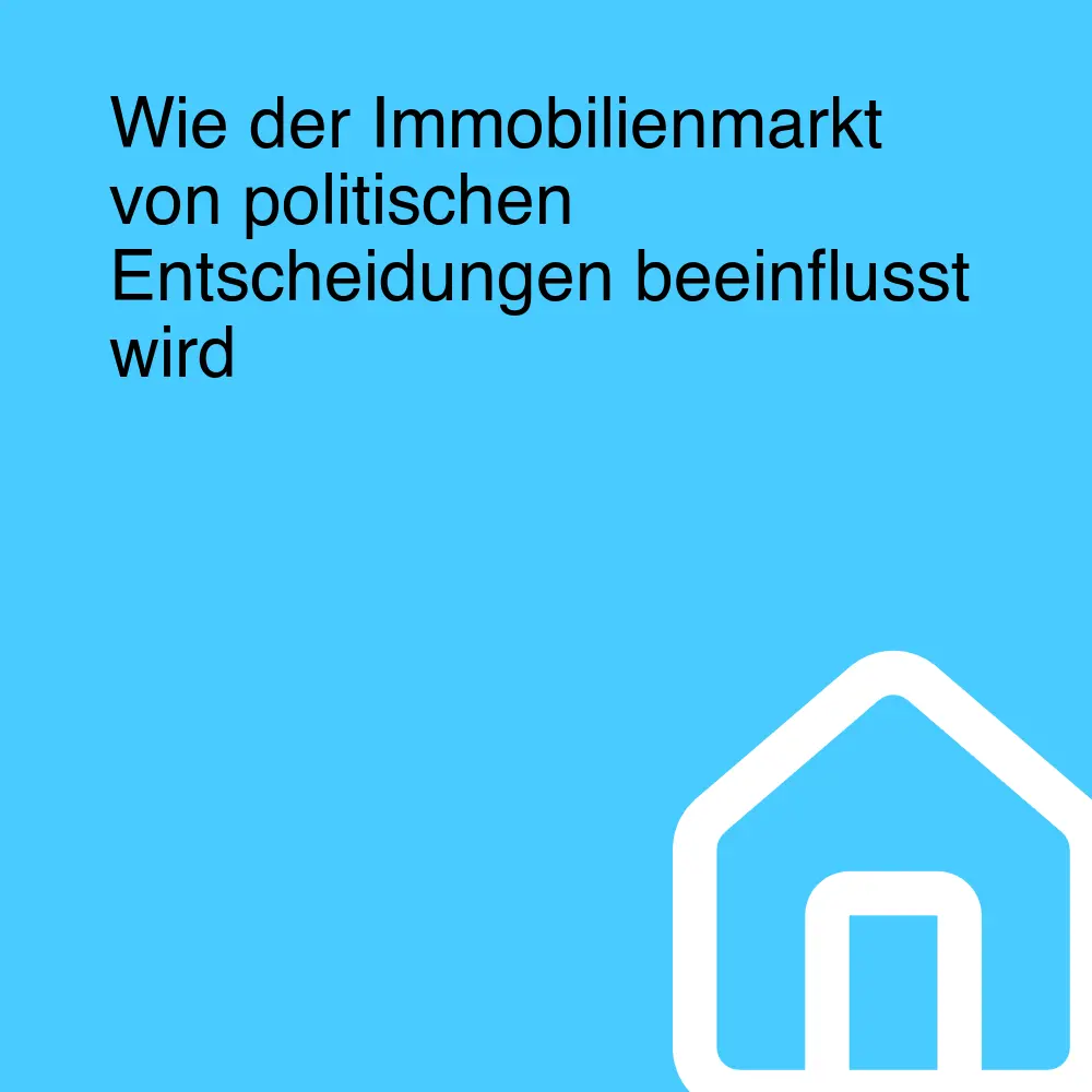 Wie der Immobilienmarkt von politischen Entscheidungen beeinflusst wird