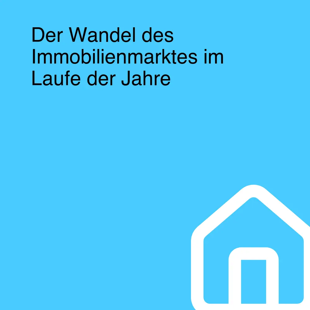 Der Wandel des Immobilienmarktes im Laufe der Jahre