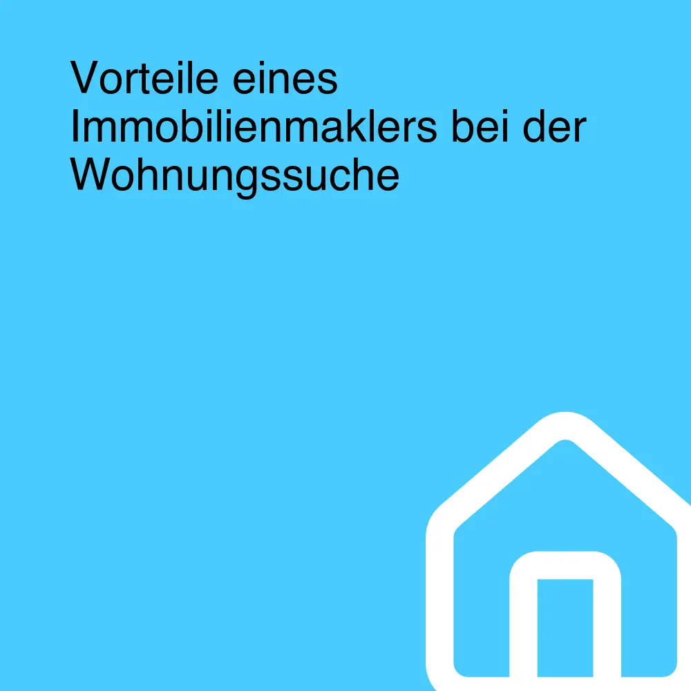 Vorteile eines Immobilienmaklers bei der Wohnungssuche