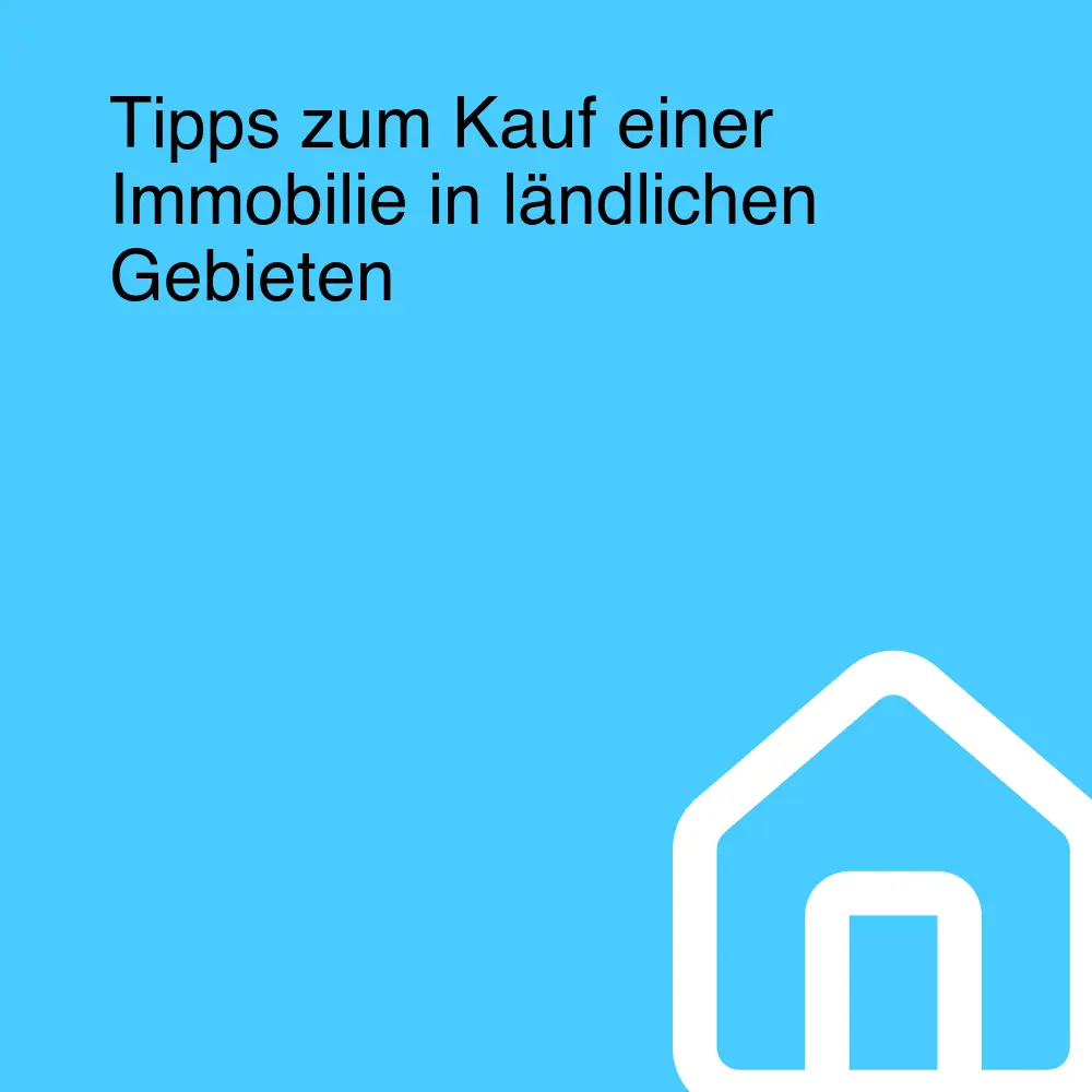 Tipps zum Kauf einer Immobilie in ländlichen Gebieten