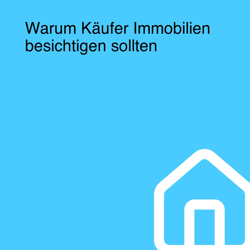 Warum Käufer Immobilien besichtigen sollten