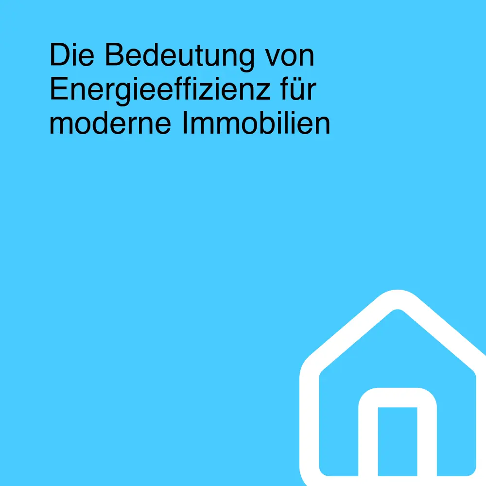 Die Bedeutung von Energieeffizienz für moderne Immobilien