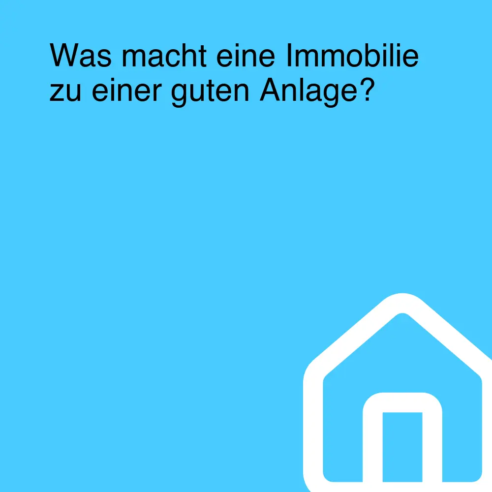 Was macht eine Immobilie zu einer guten Anlage?