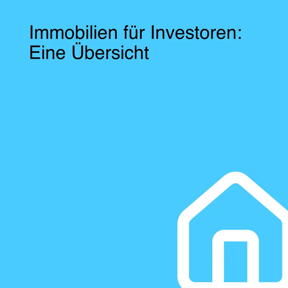 Immobilien für Investoren: Eine Übersicht