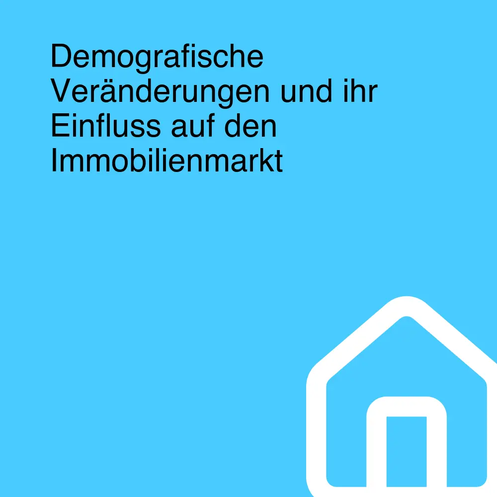 Demografische Veränderungen und ihr Einfluss auf den Immobilienmarkt