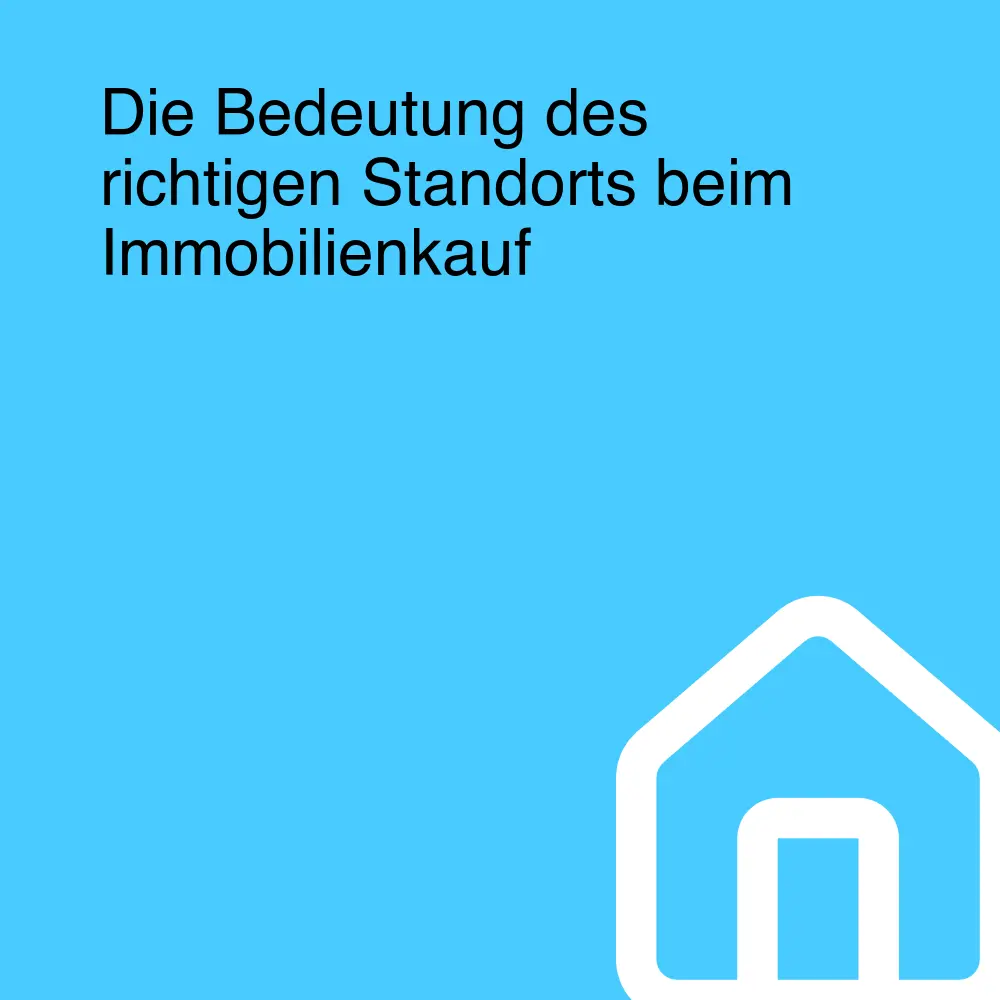 Die Bedeutung des richtigen Standorts beim Immobilienkauf