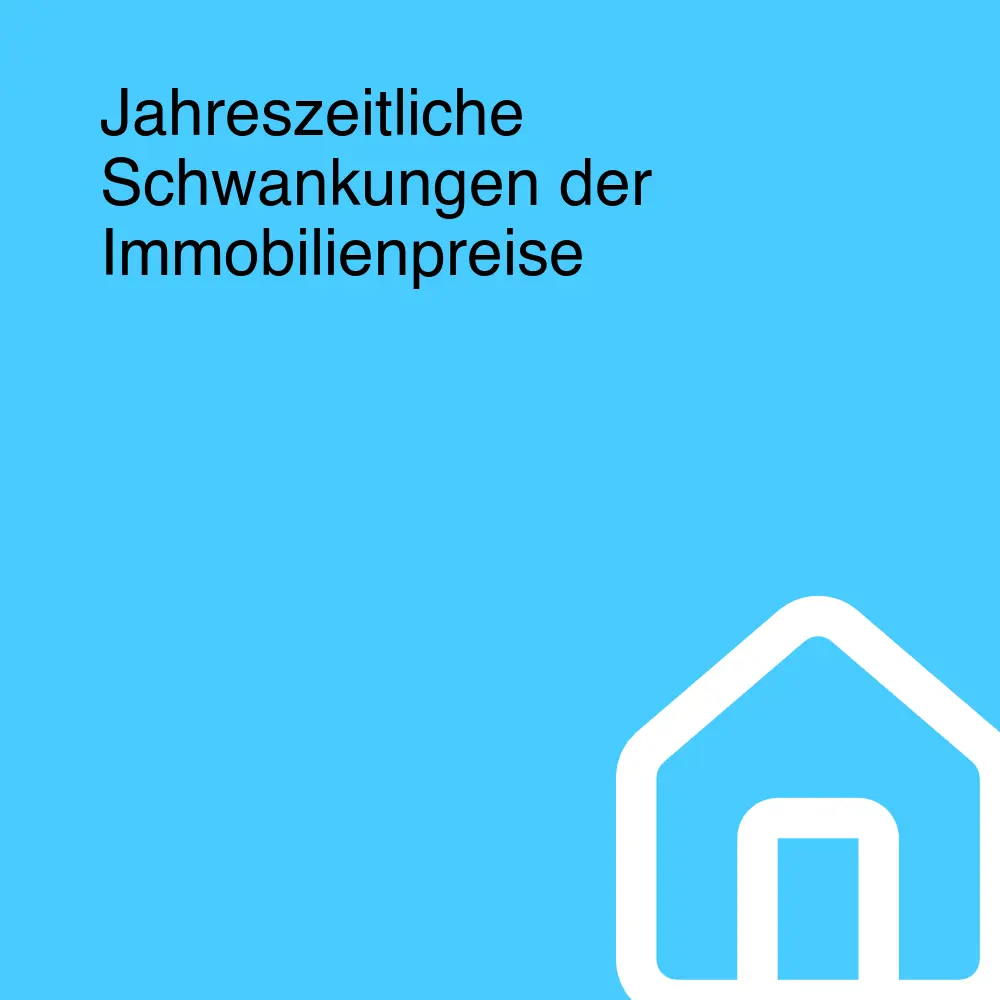 Jahreszeitliche Schwankungen der Immobilienpreise