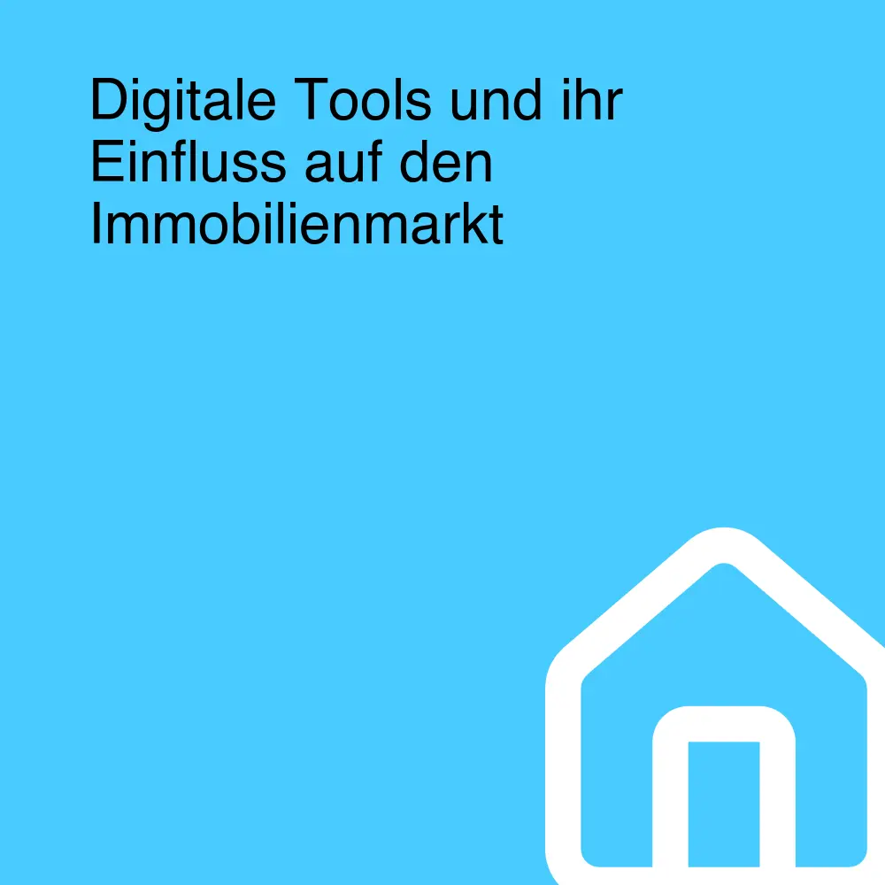 Digitale Tools und ihr Einfluss auf den Immobilienmarkt