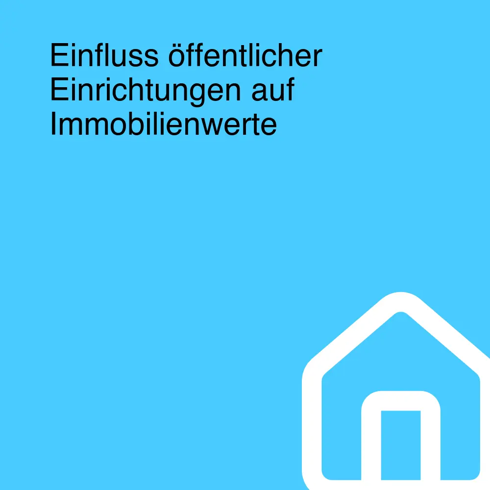 Einfluss öffentlicher Einrichtungen auf Immobilienwerte