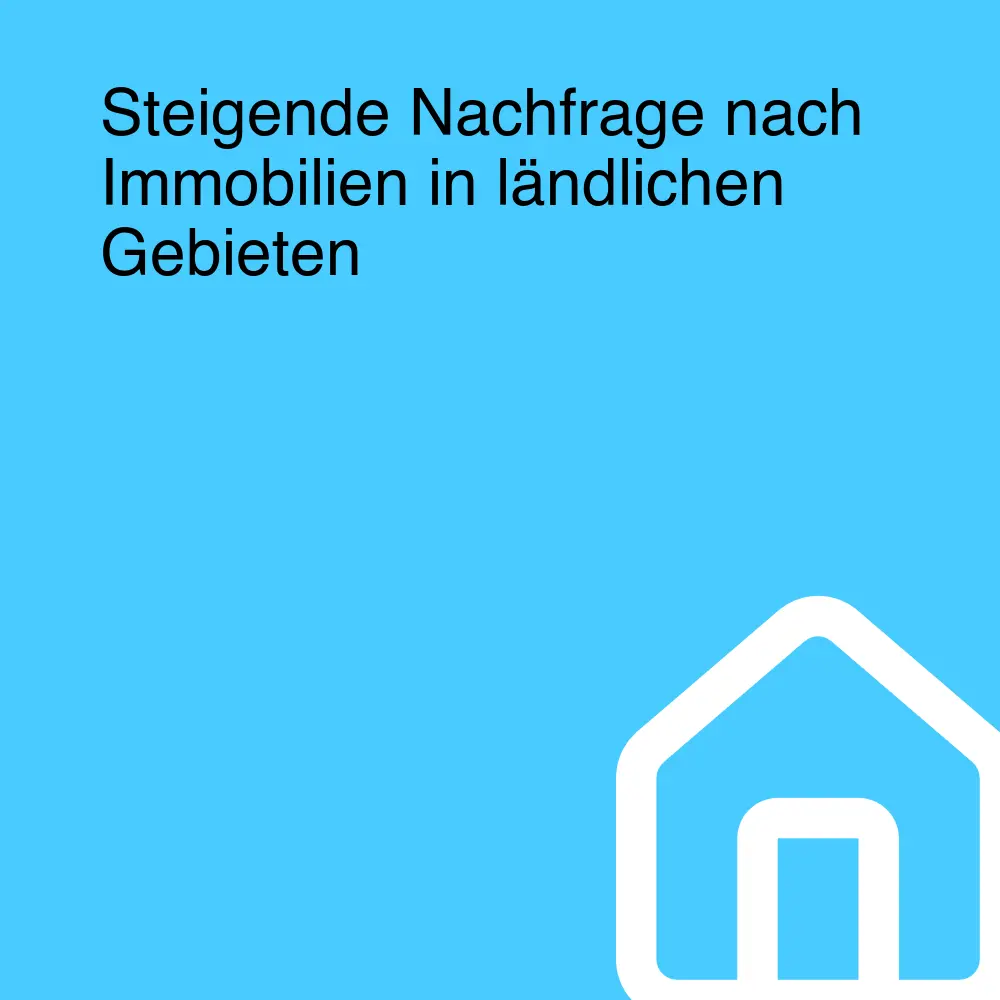 Steigende Nachfrage nach Immobilien in ländlichen Gebieten