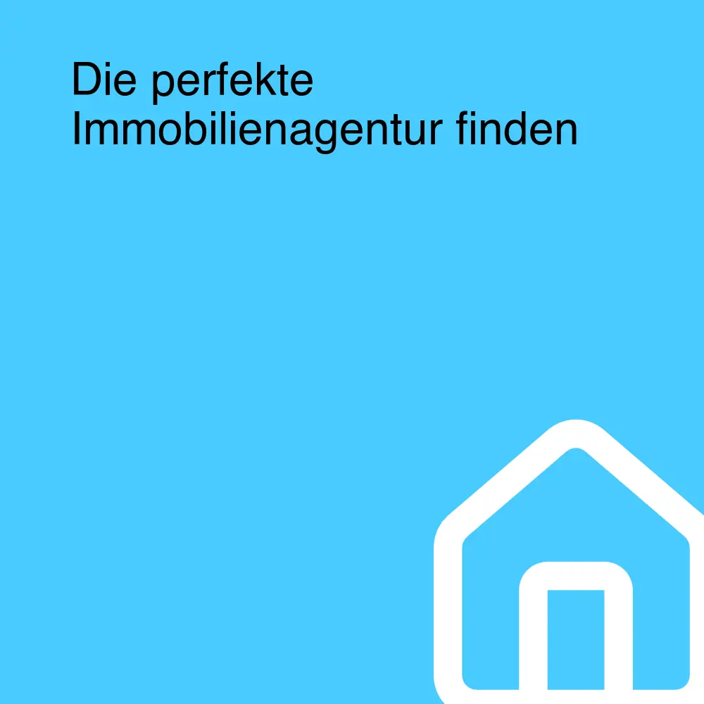 Die perfekte Immobilienagentur finden