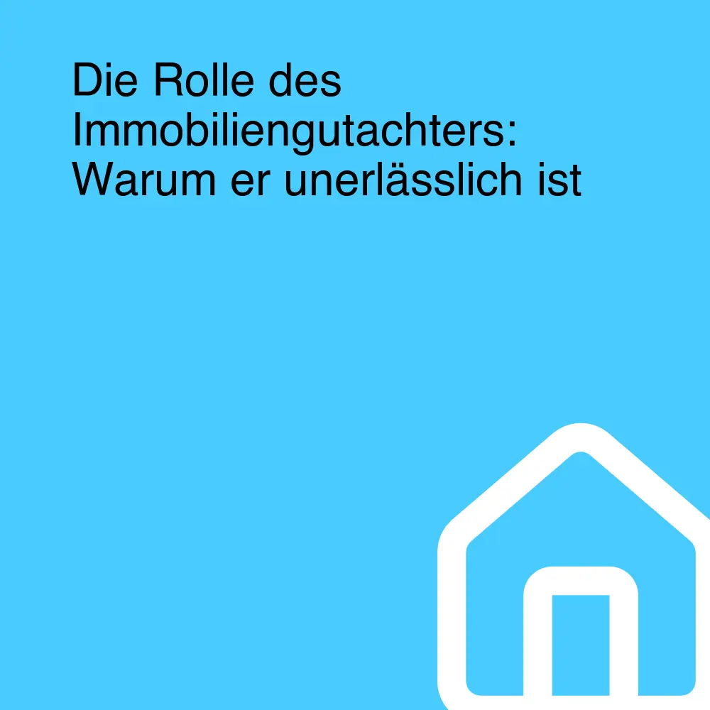 Die Rolle des Immobiliengutachters: Warum er unerlässlich ist