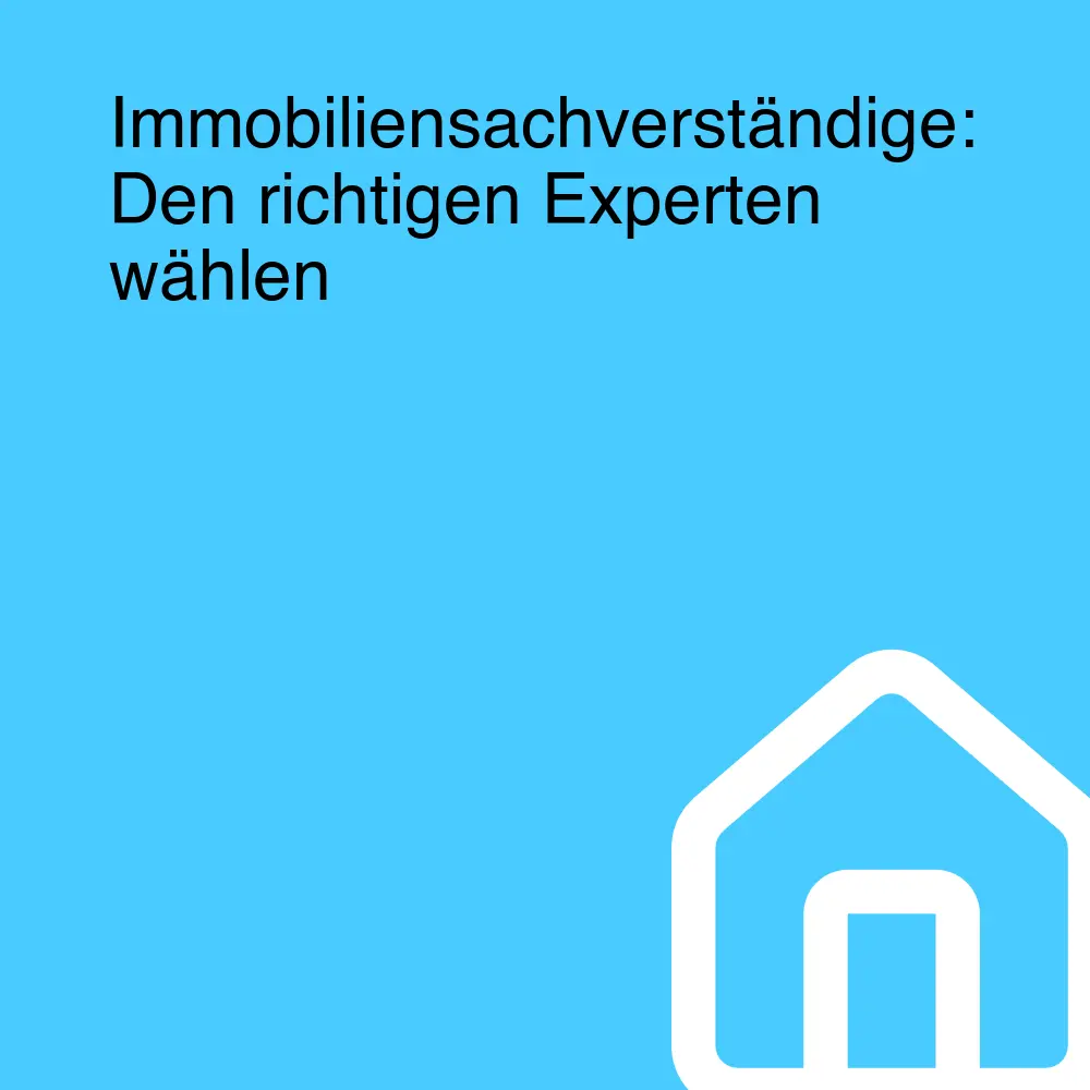 Immobiliensachverständige: Den richtigen Experten wählen