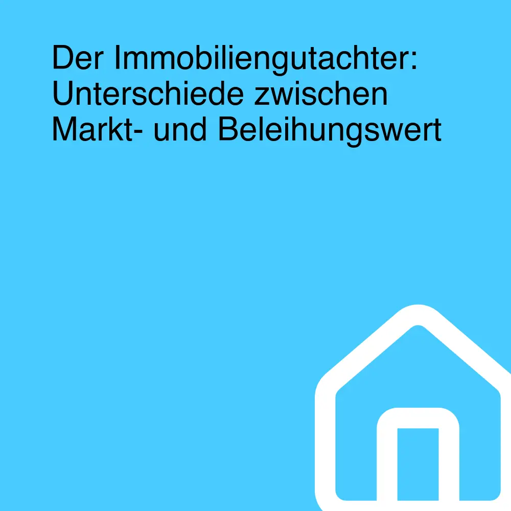 Der Immobiliengutachter: Unterschiede zwischen Markt- und Beleihungswert