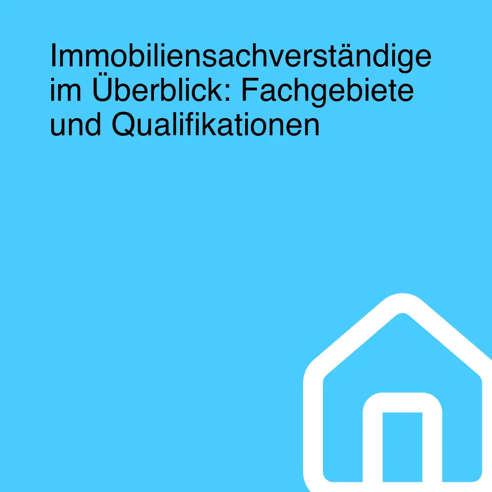 Immobiliensachverständige im Überblick: Fachgebiete und Qualifikationen