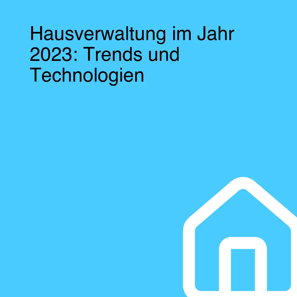 Hausverwaltung im Jahr 2023: Trends und Technologien