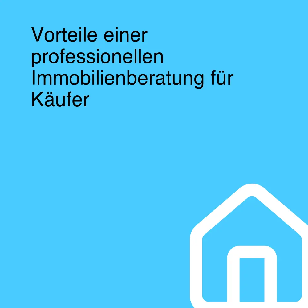 Vorteile einer professionellen Immobilienberatung für Käufer