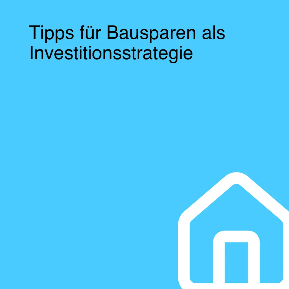 Tipps für Bausparen als Investitionsstrategie