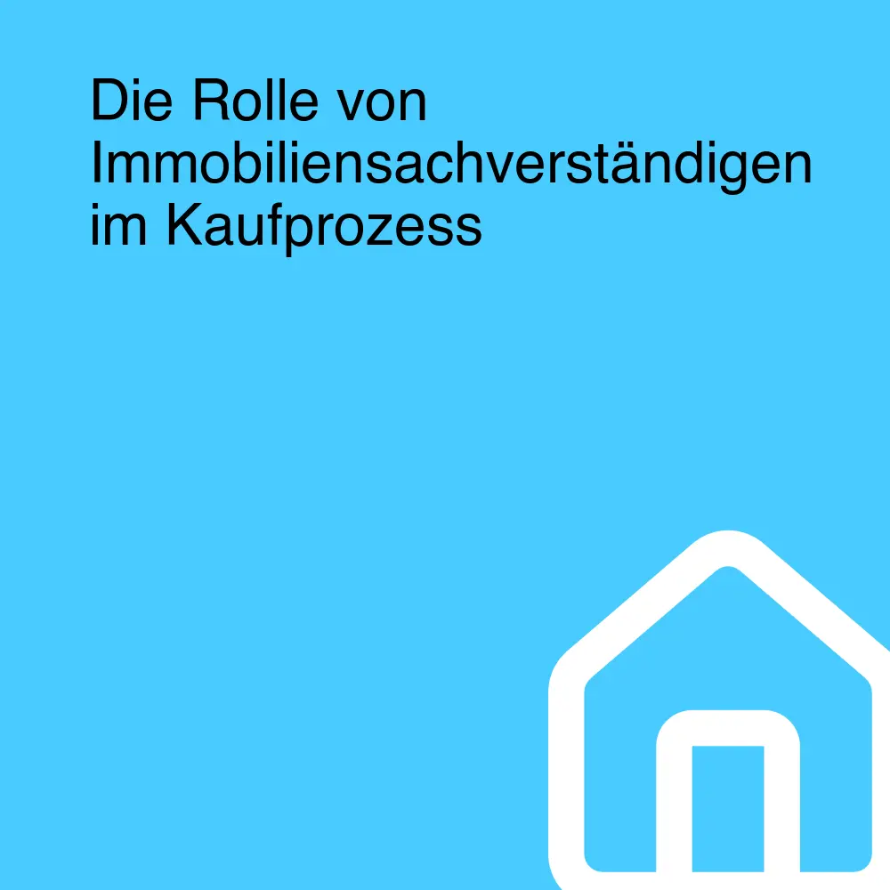 Die Rolle von Immobiliensachverständigen im Kaufprozess