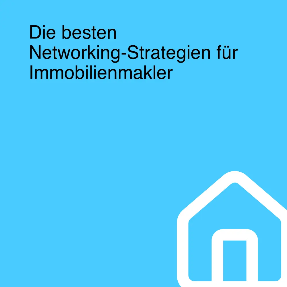 Die besten Networking-Strategien für Immobilienmakler