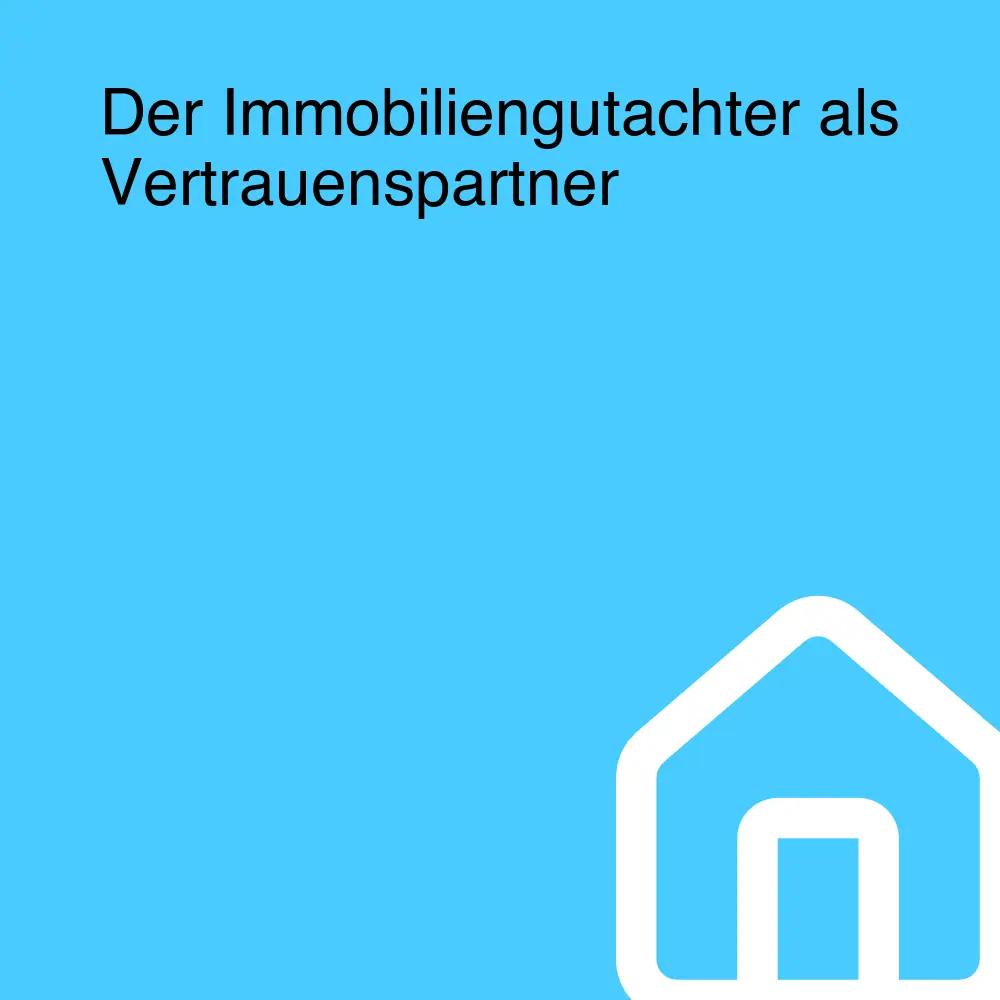 Der Immobiliengutachter als Vertrauenspartner