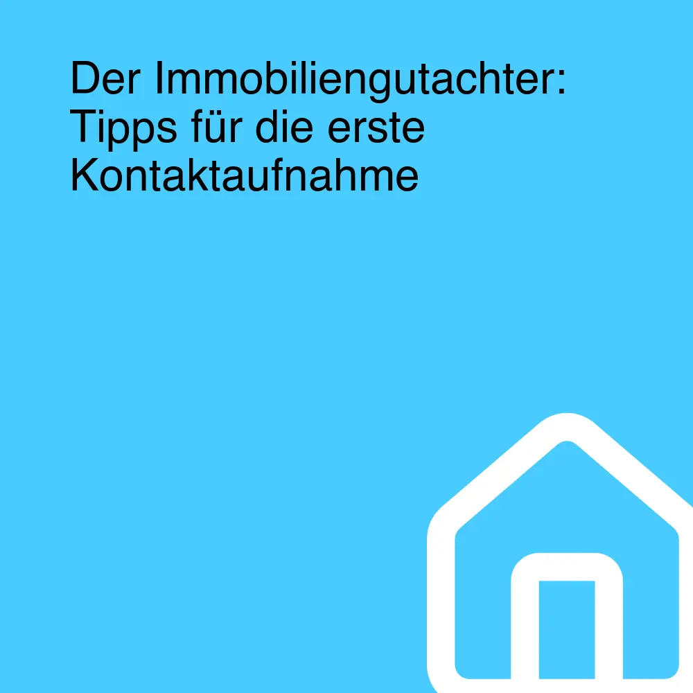 Der Immobiliengutachter: Tipps für die erste Kontaktaufnahme