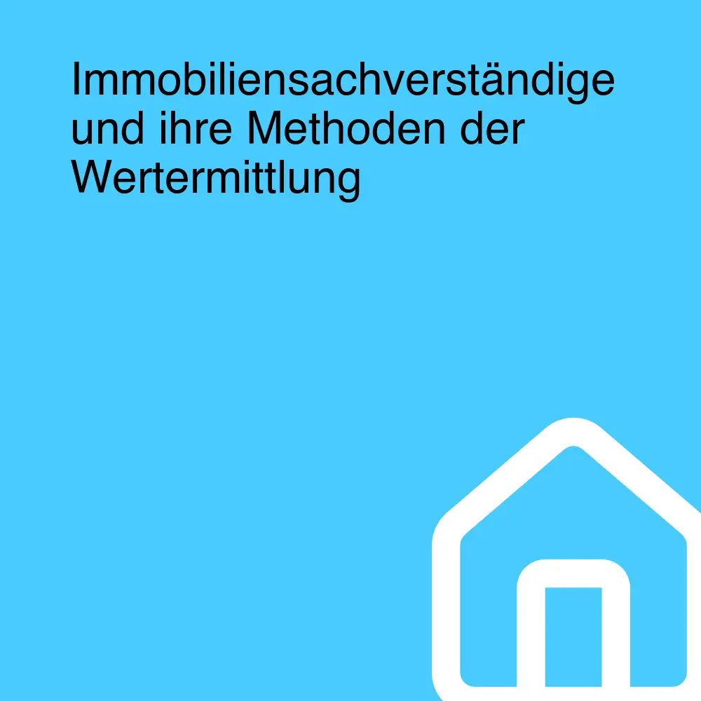 Immobiliensachverständige und ihre Methoden der Wertermittlung