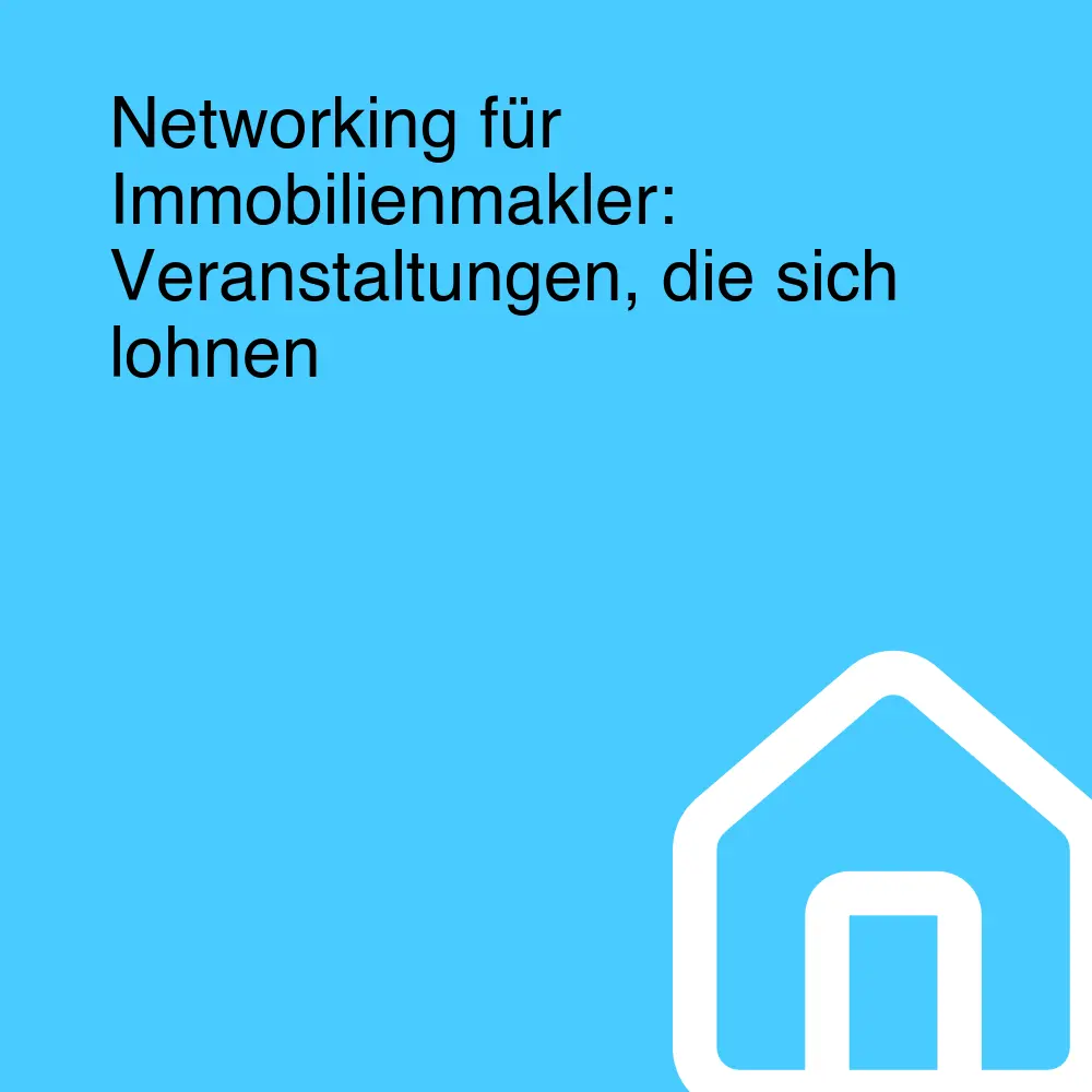 Networking für Immobilienmakler: Veranstaltungen, die sich lohnen