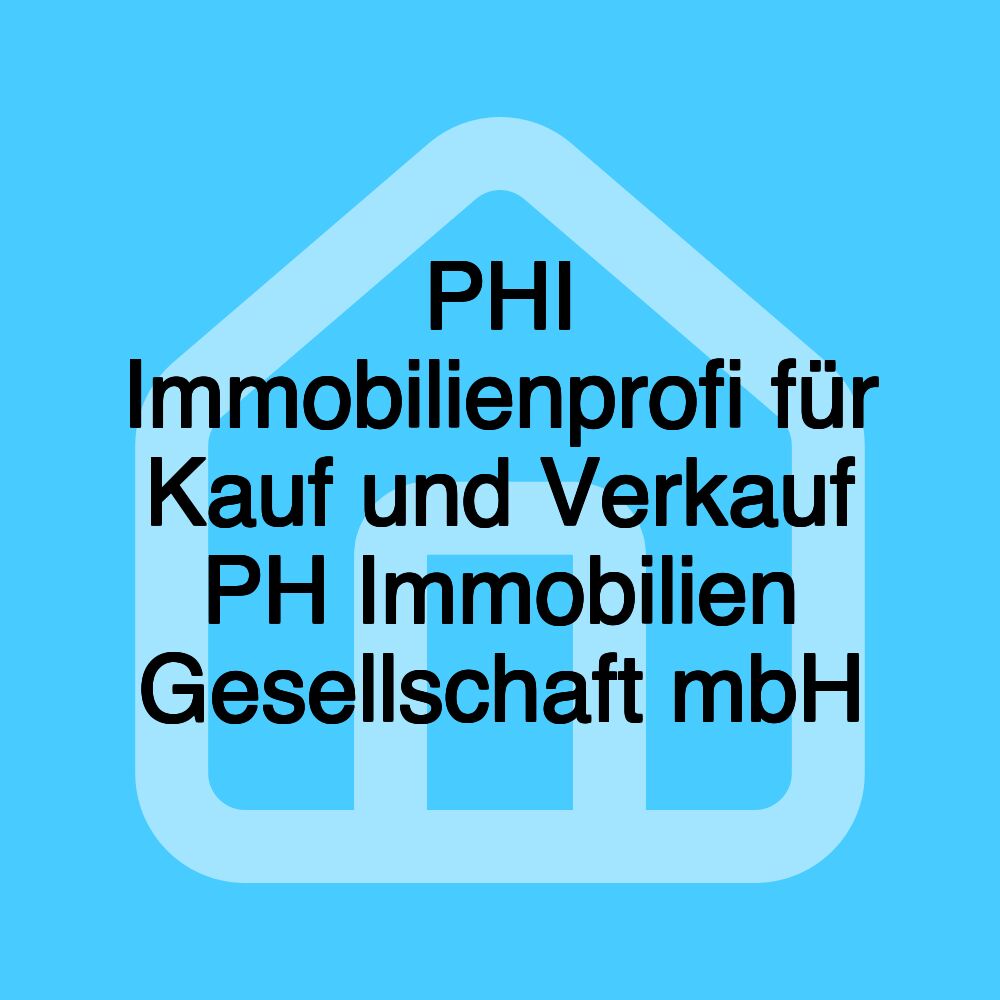 PHI Immobilienprofi für Kauf und Verkauf PH Immobilien Gesellschaft mbH